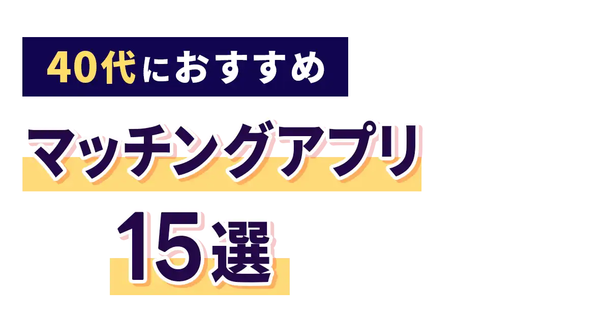 【40代向け】おすすめマッチングアプリ15選