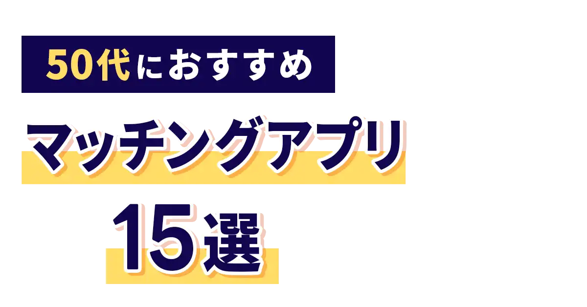 【50代向け】おすすめマッチングアプリ15選