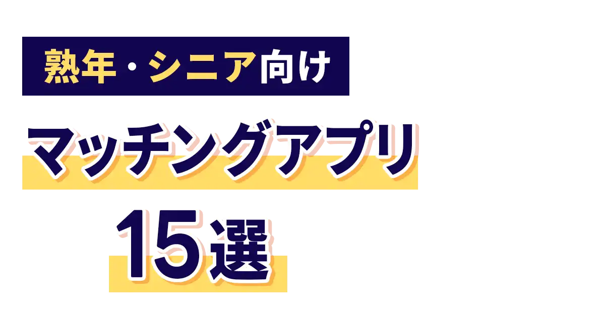 【熟年・シニア向け】マッチングアプリ15選