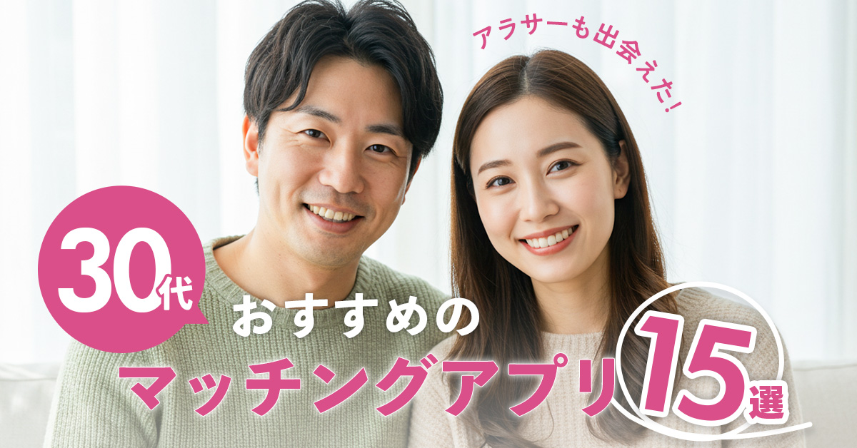 【30代向け】おすすめマッチングアプリ15選
