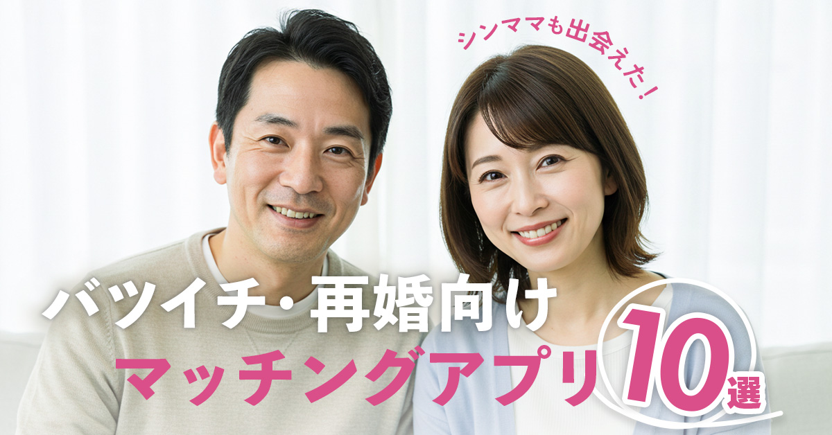 【再婚・バツイチ向け】マッチングアプリ10選
